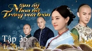 Năm Ấy Hoa Nở Trăng Vừa Tròn - Tập 35 | Lồng Tiếng