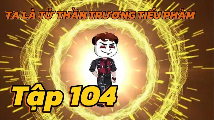Ta là Tử thần trương tiểu phàm - Tập 104