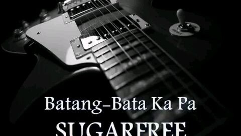 Batang-Bata ka pa by SUGAR FREE