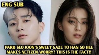 TATAPAN ROMANTIS PARK SEO JOON UNTUK HAN SO HEE MALAH BIKIN NETIZEN KHAWATIR, INI FAKTA DIBALIKNYA!!