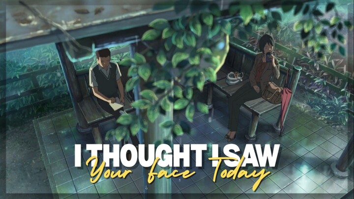 【AMV】I Thought I Saw Your Face Today | The Garden of Words