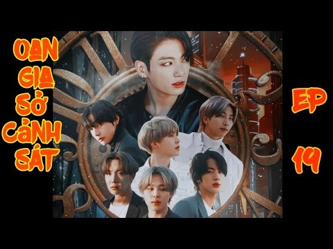 [BTS Film] Oan Gia Sở Cảnh Sát_Ep 19🐯❤🐰