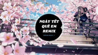 Ngày Tết Quê Em REMIX | Nhạc Tết Cực Hot 2022