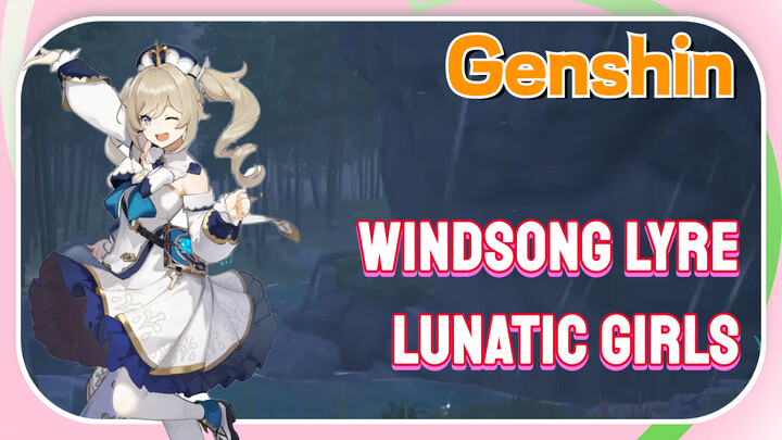 [Genshin,  Windsong Lyre]  [Lunatic Girls]