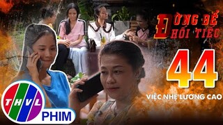 Đừng để hối tiếc - Tập 44: Việc nhẹ lương cao