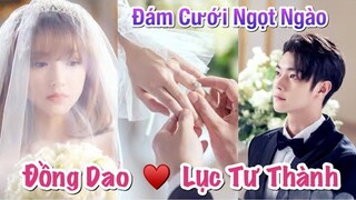 Đám Cưới Ngọt Ngào của Lục Tư Thành và Đồng Dao trong Em Mỉm Cười Rất Đẹp - Hứa Khải ❤️ Đồng Dao