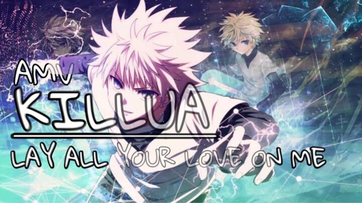 LAY ALL YOUR LOVE ON ME - 「 Anime MV 」 - Killua