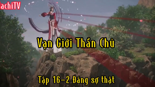 Vạn giới thần chủ_Tập 16 P2 Đáng sợ thật