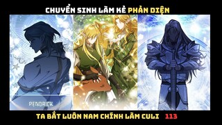 CHUYỂN SINH LÀM KẺ PHẢN DIỆN, TA BẮT LUÔN NAM CHÍNH LÀM TAY SAI CHAP 113 | REVIEW TRUYỆN TRANH HAY