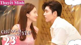 Chúng Ta Không Biết Yêu - Tập 23 [Thuyết Minh] Vương Tử Dị if Kim Thần