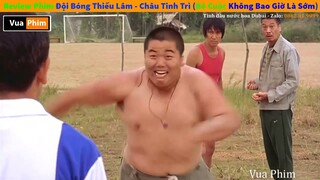 Review Phim Đội Bong Thiếu Lâm - Châu Tinh Trì ( Bỏ Cuộc Không Bao Giờ Là Sớm ) Vua Phim Review