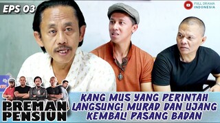KANG MUS YANG PERINTAH LANGSUNG! MURAD DAN UJANG KEMBALI PASANG BADAN - PREMAN PENSIUN