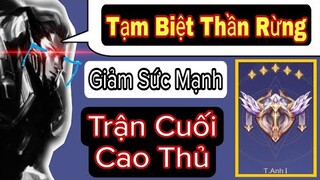 Trận Cuối Cao Thủ | Tạm Biệt Thần Rừng Tiếp Tục Giảm Sức Mạnh - Hùng BK