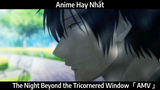 The Night Beyond the Tricornered Window「 AMV 」Hay Nhất