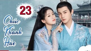 Chúc Khanh Hảo - Tập 23 [Thuyết Kinh] Viên Băng Nghiên if Trịnh Nghiệp Thành