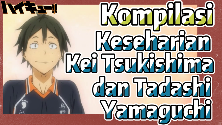 [Haikyuu!!] Kompilasi | Keseharian Kei Tsukishima dan Tadashi Yamaguchi