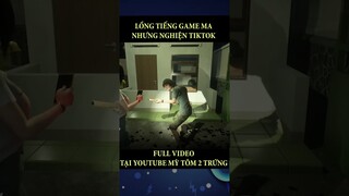 Lồng tiếng game ma nhưng nghiện tiktok kiểu