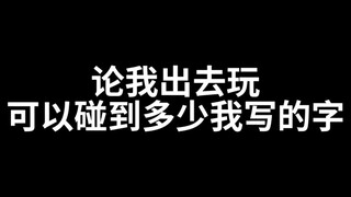 出去玩一次，我可以碰到多少我写的字