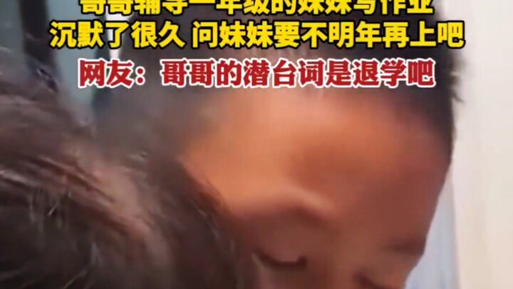 哥哥自发替妈妈辅导一年级的妹妹写作业 几天后沉默了很久，问妹妹要不明年再上吧，网友：哥哥的潜台词是退学吧！