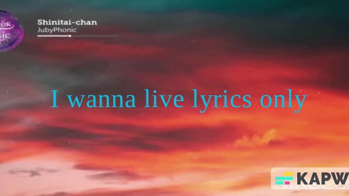 Lyrics to I wanna live.