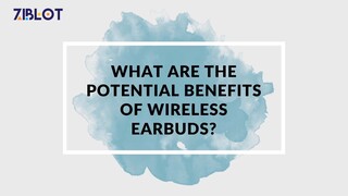 What are the potential benefits of wireless earbuds