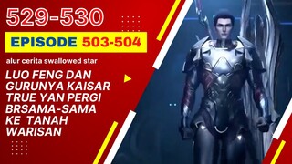 Alur Cerita Swallowed Star Season 2 Episode 503-504 | 529-530