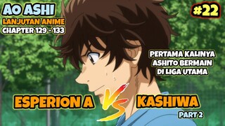 TIM A ESPERION VS KASHIWA PART 2 || PERTAMA KALINYA ASHITO BERMAIN DI LIGA UTAMA || AO ASHI PART 22