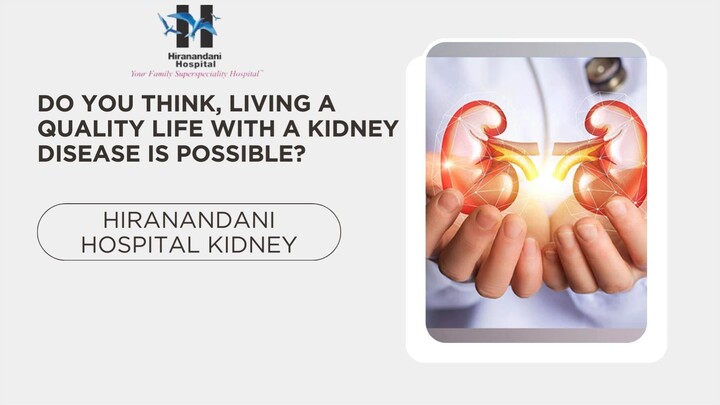 Do You Think, Living a Quality Life With A Kidney Disease Is Possible — Hiranand