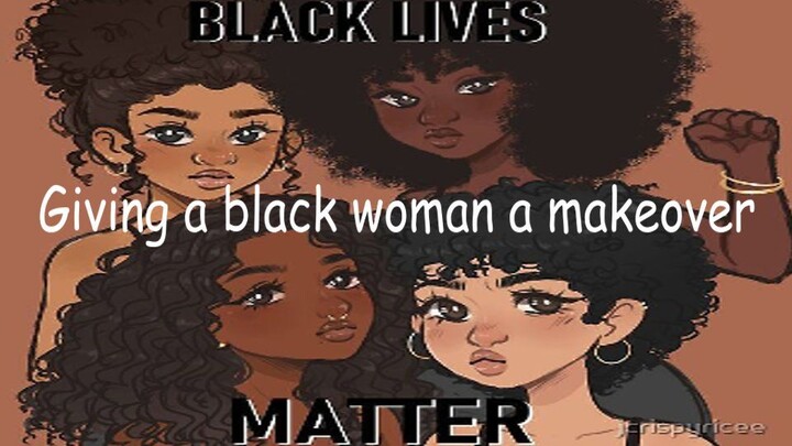 Giving a black woman a makeover✊🏻✊🏼✊🏽✊🏾✊🏿