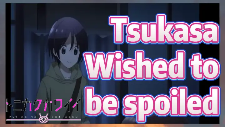Tsukasa Wished to be spoiled