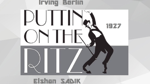 Irving Berlin: "Puttin` On The Ritz'' (1927) Elshan SADIK