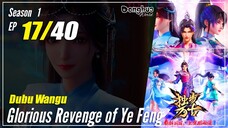 【Dubu Wangu】 Season 1 Ep. 17 - Glorious Revenge of Ye Feng | 1080P