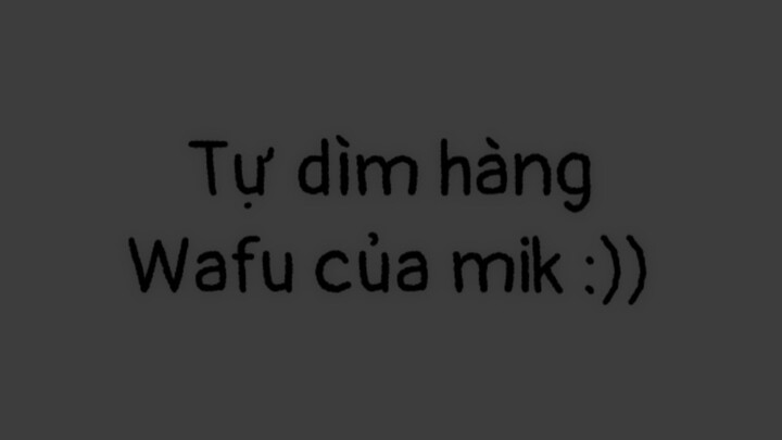 Tự df hàng các Wafu của mik  :)₫