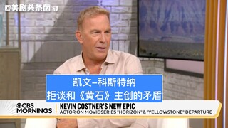 【中字】凯文-科斯特纳拒谈和《黄石》主创的矛盾