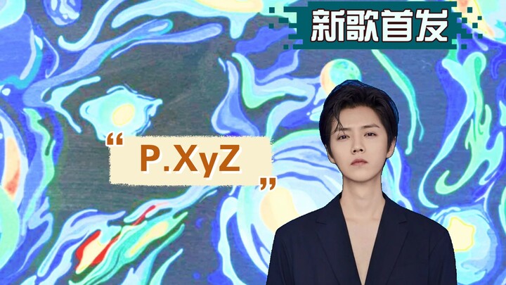 【Versi penuh】Lagu baru Lu Han “P.XyZ”, setelah mendengarnya, hati pun terasa bebas