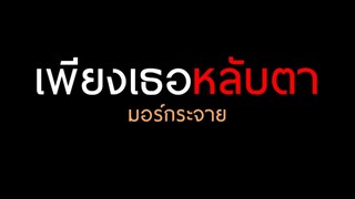 เพียงเธอหลับตา : มอร์กะจาย