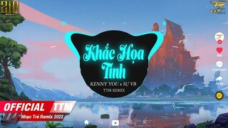 Khắc Họa Tình - KENNY YOU x SỰ VB x TTM REMIX | Nhạc Việt Remix Hay Nhất 2022 | Nhạc Trẻ Tik Tok EDM