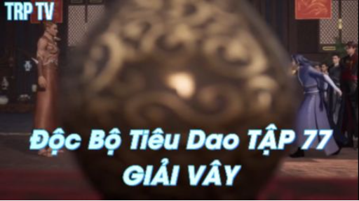 Độc Bộ Tiêu Dao Tập 77 - Giải Vây