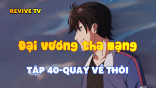 Đại vương tha mạng_Tập 40-Quay về thôi