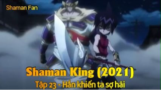 Shaman King (2021) Tập 23 - Hắn khiến ta sợ hãi