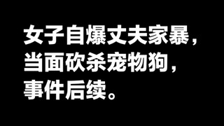 Woman reveals husband's domestic violence; husband slashes pet dog to death in front of her after dr