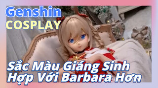 [Genshin, COSPLAY]Sắc Màu Giáng Sinh Hợp Với Barbara Hơn