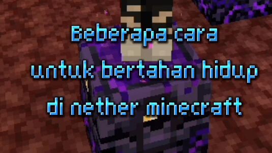 Beberapa cara untuk bertahan hidup di nether minecraft