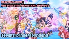 REACTION ANIME : ONE PIECE FISH-MAN ISLAND EPISODE 6 || Seperti di negri dongeng