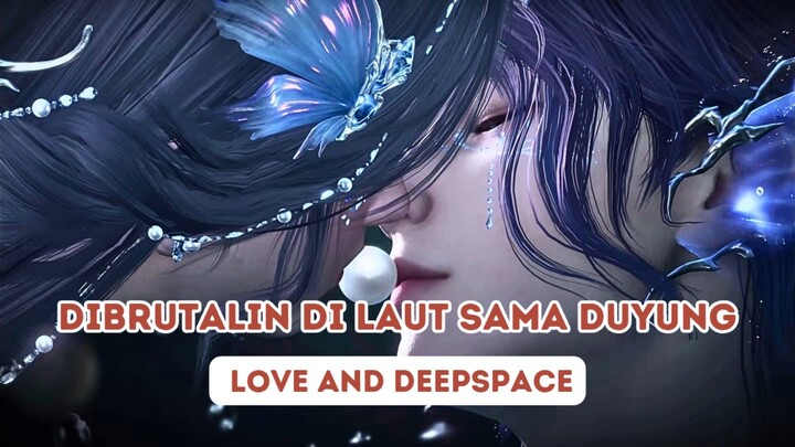 DIBRUTALIN DILAUT SAMA DUYUNG || Love And Deepspace