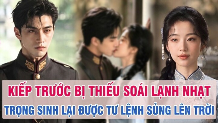 【Phim Ngắn】Kiếp trước bị thiếu soái lạnh nhạt, trọng sinh lại được tư lệnh sủng lên trời Trọn Bộ