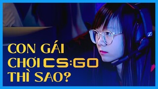 CON GÁI CHƠI CSGO CÓ THẬT SỰ LÀ ĐIỀU BÌNH THƯỜNG NHƯ Ở HUYỆN !? | Hồ Sơ eSports