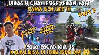 DIKASIH CHALLENGE LAGI SAMA BSK LIEE. SOLO SQUAD KILL 15 !!! AUTO KASIH PAHAM 😎#freefire #dejetff