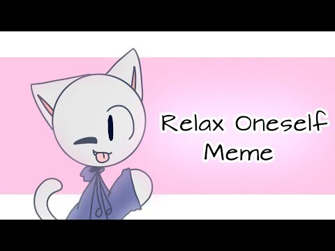 Relax Oneself meme (remake)(gift for UnLucky Panda)