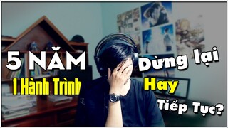 5 Năm 1 Hành Trình!! Dừng Lại Hay Tiếp Tục?? Cố Gắng Nỗ Lực Liệu Có Được Đền Đáp...